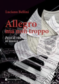 Allegro, ma non troppo. Pezzi di vita in musica libro di Bellini Luciano