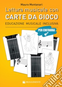 Lettura musicale con carte da gioco per chitarra. Con Carte libro di Montanari Mauro