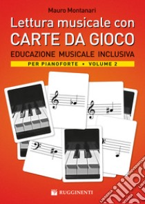 Lettura musicale con carte da gioco per pianoforte. Con Carte. Vol. 2: Educazione musicale inclusiva per pianoforte libro di Montanari Mauro