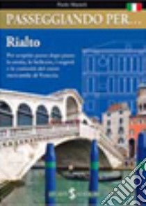 Passeggiando per... Rialto. Per scoprire passo dopo passo la storia, le bellezze, i segreti e le curiosità del cuore di Venezia libro di Mameli Paolo