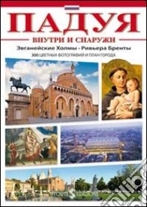 Padova dentro e fuori. Con i colli Euganei e la riviera del Brenta. Ediz. russa libro