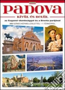 Padova dentro e fuori. Con i colli Euganei e la riviera del Brenta. Ediz. ungherese libro