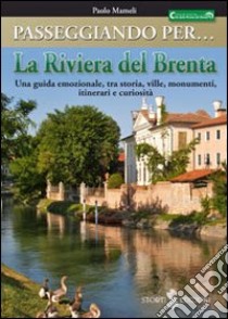 Passeggiando per la riviera del Brenta. Una guida emozionale, tra storia, ville, monumenti, itinerari e curiosità libro di Mameli Paolo