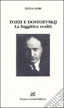 Tozzi e Dostoevskij. La fuggitiva realtà libro di Gori Elena