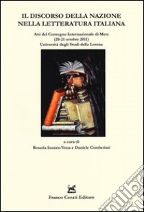 Il discorso della nazione nella letteratura italiana. Atti del Convegno internazionale (Metz 20-21 ottobre 2011) libro di Iounes-Vona R. (cur.); Comberiati D. (cur.)