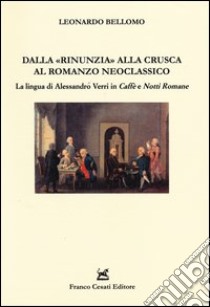 Dalla «rinunzia» alla crusca al romanzo neoclassico. La lingua di Alessandro Verri in Caffè e Notti romane libro di Bellomo Leonardo