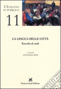 La lingua delle città. Raccolta di studi libro di Nesi A. (cur.)