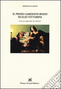 Il primo «Garofano rosso» di Elio Vittorini. Con un apparato di varianti libro di Lauta Gianluca