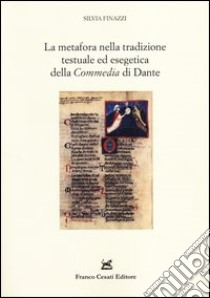 La metafora nella tradizione testuale ed esegetica della «Commedia» di Dante. Problemi ecdotici e ricerca delle fonti libro di Finazzi Silvia