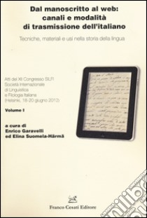 Dal manoscritto al web: canali e modalità di trasmissione dell'italiano. Tecniche, materiali e usi nella storia della lingua libro di Garavelli E. (cur.); Suomela-Härmä E. (cur.)