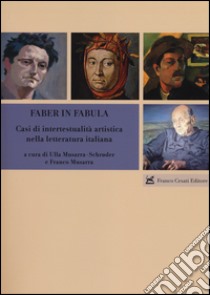 Faber in fabula. Casi di intertestualità artistica nella letteratura italiana libro di Musarra Schroeder U. (cur.); Musarra F. (cur.)