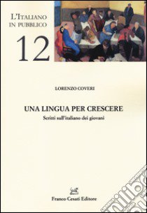 Una lingua per crescere. Scritti sull'italiano dei giovani libro di Coveri Lorenzo