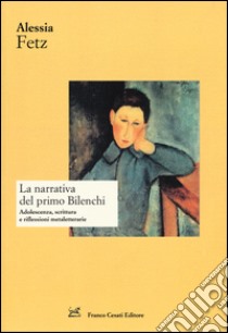 La narrativa del primo Bilenchi. Adolescenza, scrittura e riflessioni metaletterarie libro di Fetz Alessia