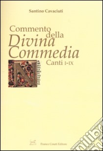 Commento della «Divina Commedia». Canti I-IX libro di Cavaciuti Santino