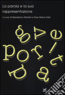 La parola e la sua rappresentazione libro di Martelli S. (cur.); Grillo R. M. (cur.)