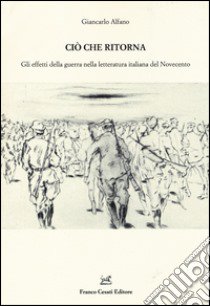 Ciò che ritorna. Gli effetti della guerra nella letteratura italiana del Novecento libro di Alfano Giancarlo