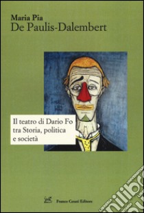 Il teatro di Dario Fo tra storia, politica e società libro di De Paulis-Dalembert M. Pia