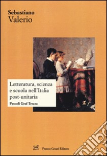 Letteratura, scienza e scuola nell'Italia post-unitaria. Pacoli Graf Trezza libro di Valerio Sebastiano