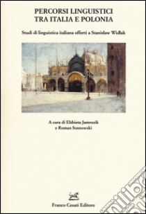 Percorsi linguistici tra Italia e Polonia. Studi di linguistica italiana offerti a Stanislaw Widlak libro di Jamrozik E. (cur.); Sosnowski R. (cur.)