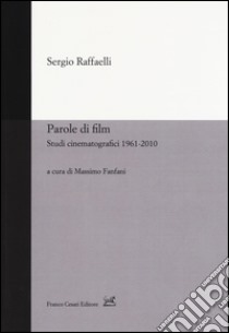 Parole di film. Scritti cinematografici 1961-2010 libro di Raffaelli Sergio; Fanfani M. (cur.)