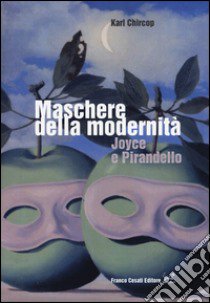 Maschere della modernità. Joyce e Pirandello libro di Chircop Karl