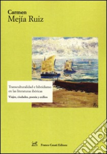 Transculturalidad e hibridismo en las literaturas ibéricas. Viajes, ciudades, poesía y exilios libro di Mejía Ruiz Carmen