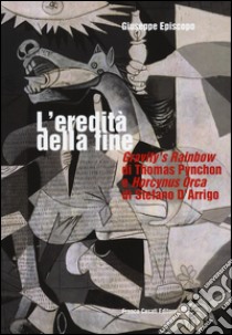 L'eredità della fine. «Gravity's rainbow» di Thomas Pynchon e «Horcynus Orca» di Stefano d'Arrigo libro di Episcopo Giuseppe