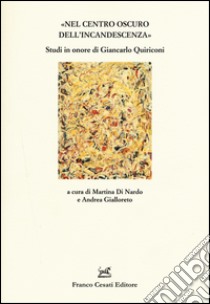 «Nel centro oscuro dell'incandescenza». Studi in onore di Giancarlo Quiriconi libro di Di Nardo M. (cur.); Gialloreto A. (cur.)