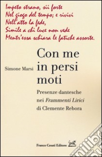 Con me in persi moti. Presenze dantesche nei «Frammenti lirici» di Clemente Rebora libro di Marsi Simone