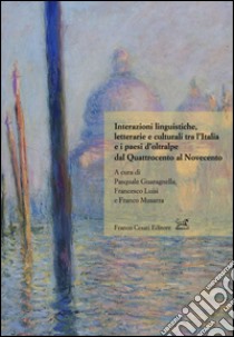 Interazioni linguistiche, letterarie e culturali tra l'Italia e i paesi d'oltralpe dal Quattrocento al Novecento libro di Guaragnella P. (cur.); Luisi F. (cur.); Musarra F. (cur.)