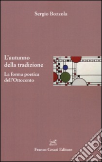 L'autunno della tradizione. La forma poetica dell'Ottocento libro di Bozzola Sergio