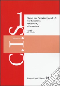 L'input per l'acquisizione di L2: strutturazione, percezione, elaborazione libro di Valentini A. (cur.)