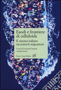 Esodi e frontiere di celluloide. Il cinema italiano racconta le migrazioni libro di Trapassi L. (cur.); Garosi L. (cur.)