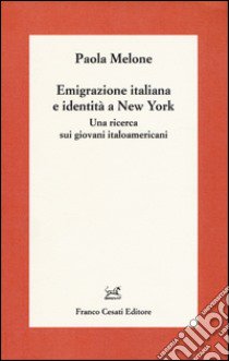 Emigrazione italiana e identità a New York. Una ricerca sui giovani italoamericani libro di Melone Paola