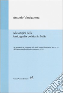 Alle origini della lessicografia politica in Italia-Disinganno nelle parole ai popoli della Europa tutta (rist. anast., 1797)-Nuovo vocabolario filosofico-democratico (rist. anast., 1799) libro di Vinciguerra Antonio