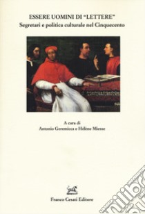 Essere uomini di «lettere». Segretari e politica culturale nel Cinquecento libro di Geremicca Antonio; Miesse Hélène