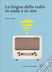 La lingua della radio in onda e in rete  libro di Atzori Enrica