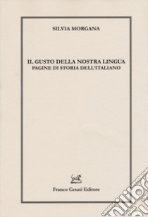 Il gusto della nostra lingua. Pagine di storia dell'italiano libro di Morgana Silvia