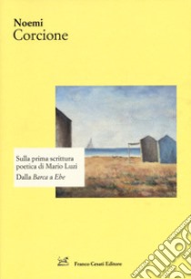 Sulla prima scrittura poetica di Luzi. Dalla « Barca» a «Ebe» libro di Corcione Noemi