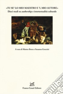 «Tu se' lo mio maestro e 'l mio autore». Dieci studi su «authorship» e intertestualità culturale libro di Brera M. (cur.); Grazzini S. (cur.)