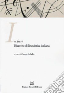 In fieri. Ricerche di linguistica italiana. Atti della 1ª Giornata dell'ASLI per i dottorandi (Firenze, 26-27 novembre 2015) libro di Lubello S. (cur.)