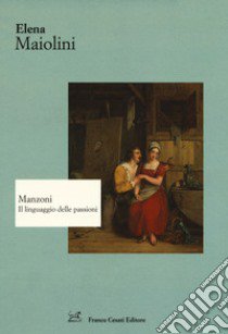 Manzoni. Il linguaggio delle passioni libro di Maiolini Elena