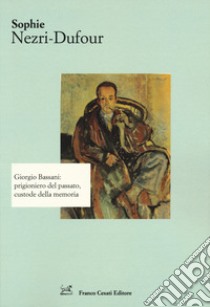 Giorgio Bassani: prigioniero del passato, custode della memoria libro di Nezri Dufour Sophie