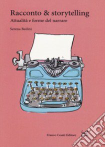 Racconto & storytelling. Attualità e forme del narrare libro di Bedini Serena