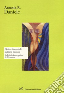 Ombre femminili in Dino Buzzati. Indizi di donne prima di «Un amore» libro di Daniele Antonio Rosario