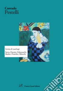 Ironia di naufragi. Serra, Panzini, Palazzeschi, Bazlen, Pratolini, Bilenchi libro di Pestelli Corrado