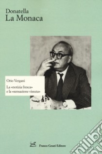 Orio Vergani. La «notizia fresca» e la «sensazione vissuta» libro di La Monaca Donatella