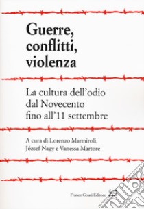 Guerre, conflitti, violenza. La cultura dell'odio dal Novecento fino all'11 settembre libro di Marmiroli L. (cur.); Nagy J. (cur.); Martore V. (cur.)