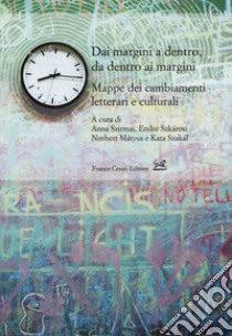 Dai margini a dentro, da dentro ai margini. Mappe dei cambiamenti letterari e culturali libro di Szirmai A. (cur.); Szkárosi E. (cur.); Mátyus N. (cur.)