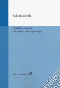 Dialetto e canzone. Uno sguardo sulla Sicilia libro di Sottile Roberto